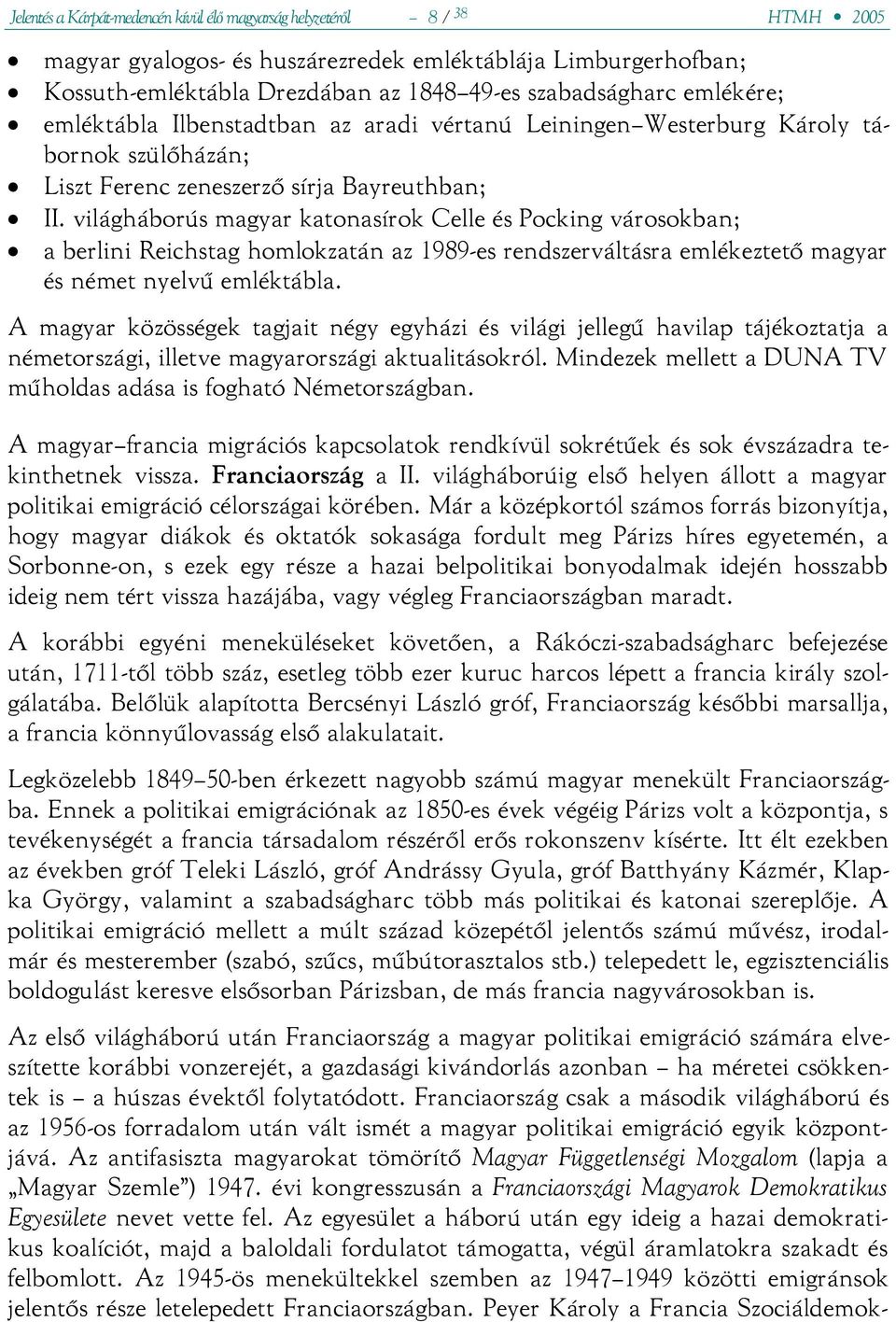 világháborús magyar katonasírok Celle és Pocking városokban; a berlini Reichstag homlokzatán az 1989-es rendszerváltásra emlékeztető magyar és német nyelvű emléktábla.