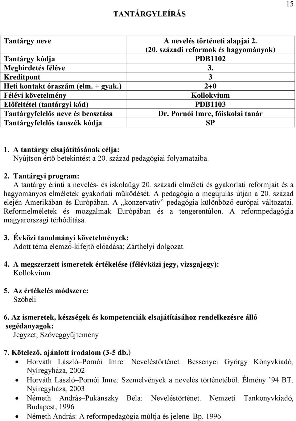 századi elméleti és gyakorlati reformjait és a hagyományos elméletek gyakorlati működését. A pedagógia a megújulás útján a 20. század elején Amerikában és Európában.