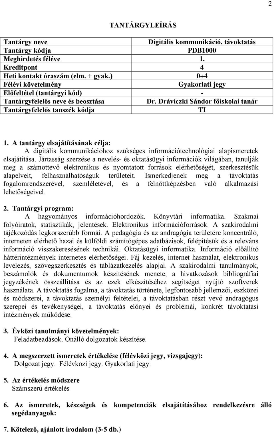 Jártasság szerzése a nevelés- és oktatásügyi információk világában, tanulják meg a számottevő elektronikus és nyomtatott források elérhetőségét, szerkesztésük alapelveit, felhasználhatóságuk