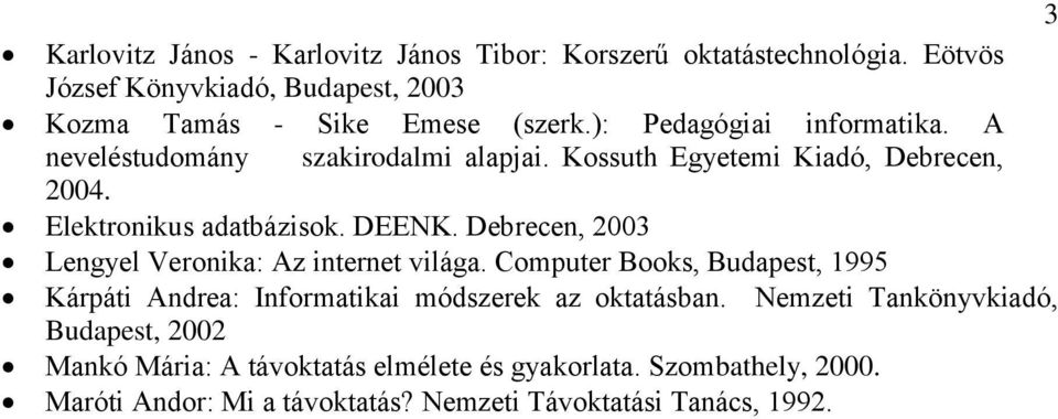 Debrecen, 2003 Lengyel Veronika: Az internet világa. Computer Books, Budapest, 1995 Kárpáti Andrea: Informatikai módszerek az oktatásban.
