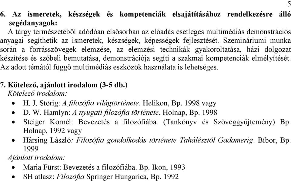 Az adott témától függő multimédiás eszközök használata is lehetséges. Kötelező irodalom: H. J. Störig: A filozófia világtörténete. Helikon, Bp. 1998 vagy D. W. Hamlyn: A nyugati filozófia története.