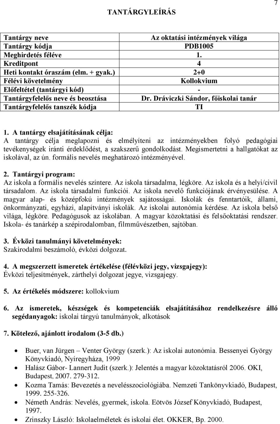 Megismertetni a hallgatókat az iskolával, az ún. formális nevelés meghatározó intézményével. Az iskola a formális nevelés színtere. Az iskola társadalma, légköre.