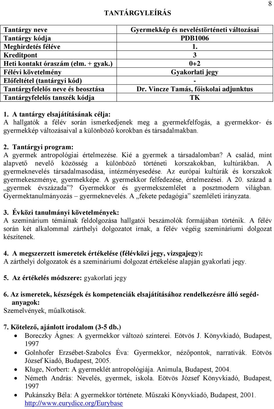 A gyermek antropológiai értelmezése. Kié a gyermek a társadalomban? A család, mint alapvető nevelő közösség a különböző történeti korszakokban, kultúrákban.