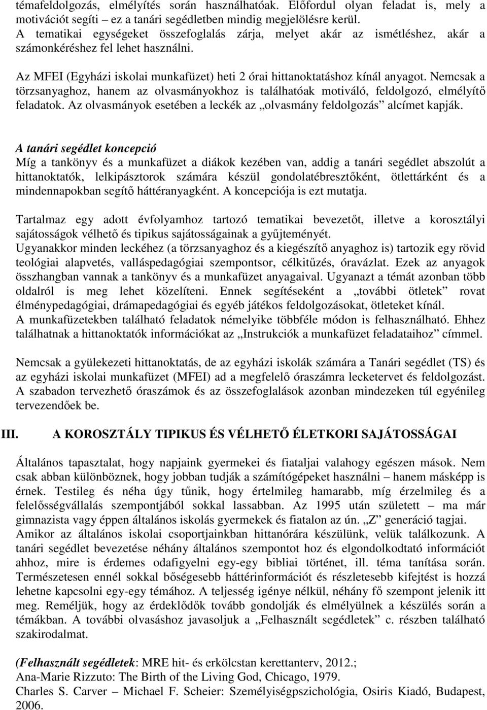 Nemcsak a törzsanyaghoz, hanem az olvasmányokhoz is találhatóak motiváló, feldolgozó, elmélyítő feladatok. Az olvasmányok esetében a leckék az olvasmány feldolgozás alcímet kapják.