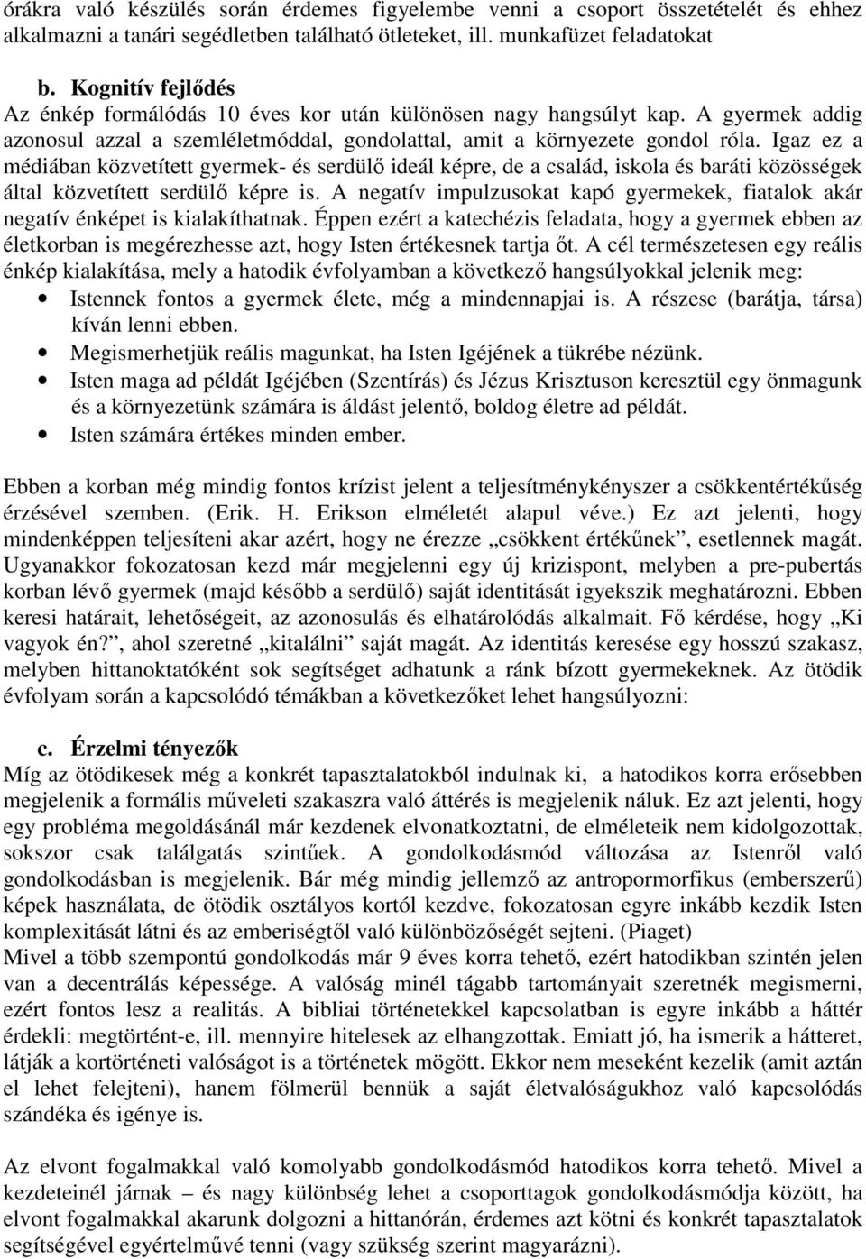 Igaz ez a médiában közvetített gyermek- és serdülő ideál képre, de a család, iskola és baráti közösségek által közvetített serdülő képre is.