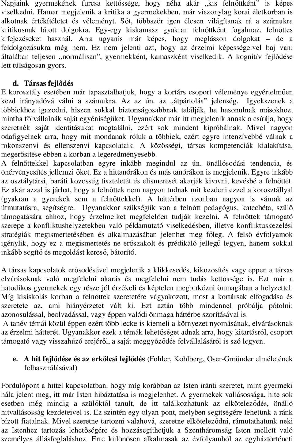 Egy-egy kiskamasz gyakran felnőttként fogalmaz, felnőttes kifejezéseket használ. Arra ugyanis már képes, hogy meglásson dolgokat de a feldolgozásukra még nem.