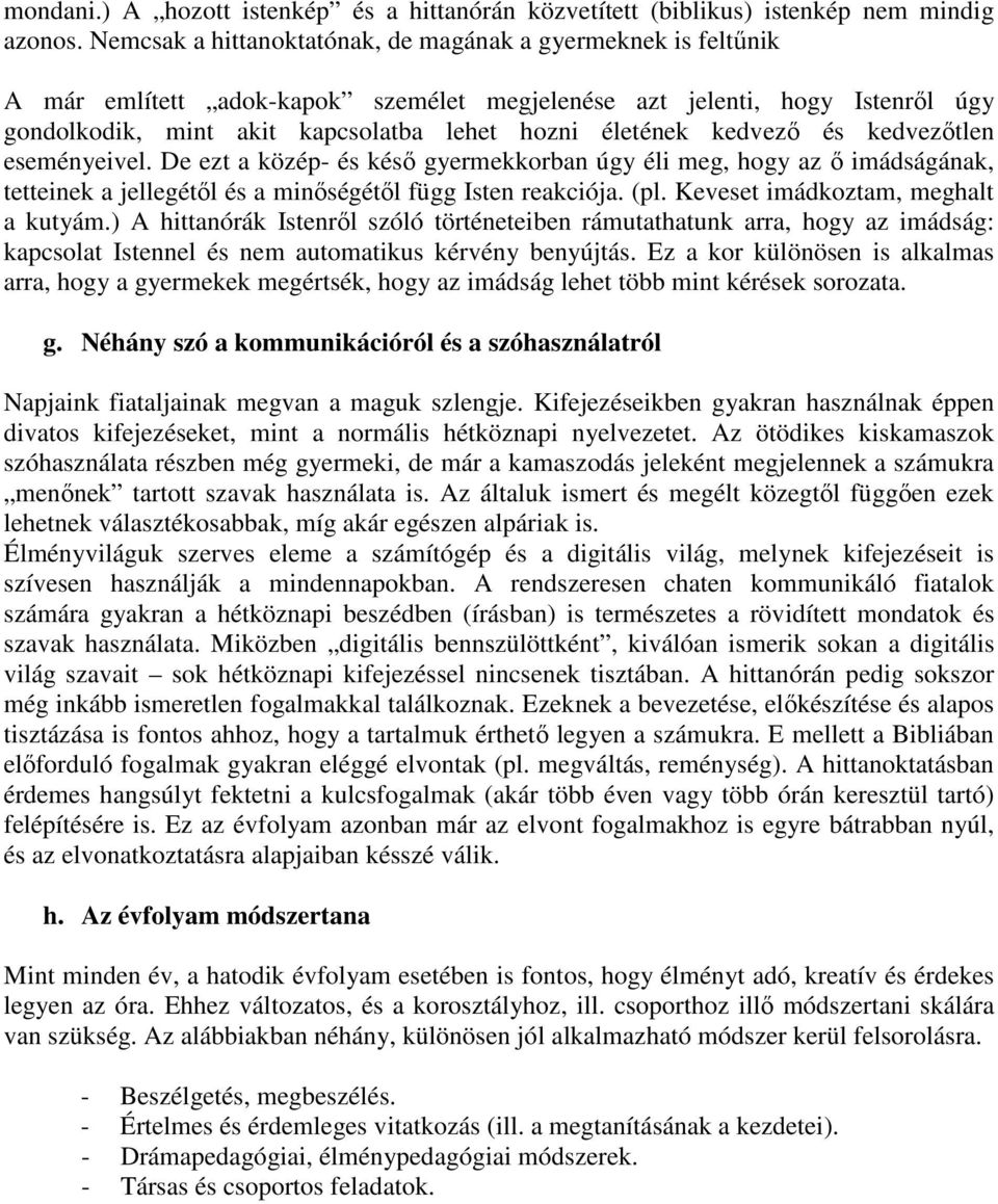 kedvező és kedvezőtlen eseményeivel. De ezt a közép- és késő gyermekkorban úgy éli meg, hogy az ő imádságának, tetteinek a jellegétől és a minőségétől függ Isten reakciója. (pl.