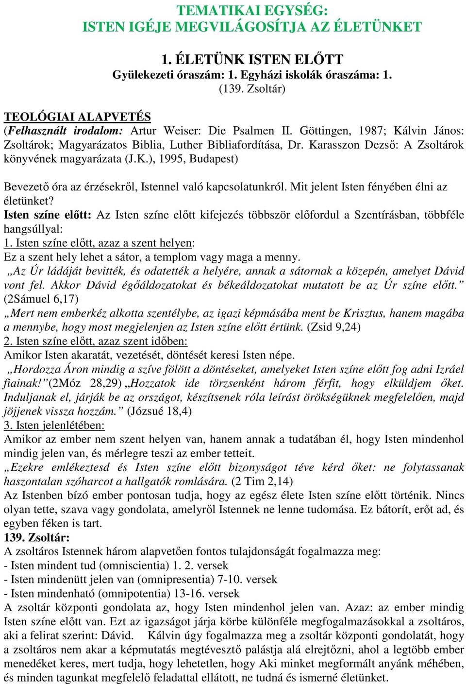 Karasszon Dezső: A Zsoltárok könyvének magyarázata (J.K.), 1995, Budapest) Bevezető óra az érzésekről, Istennel való kapcsolatunkról. Mit jelent Isten fényében élni az életünket?