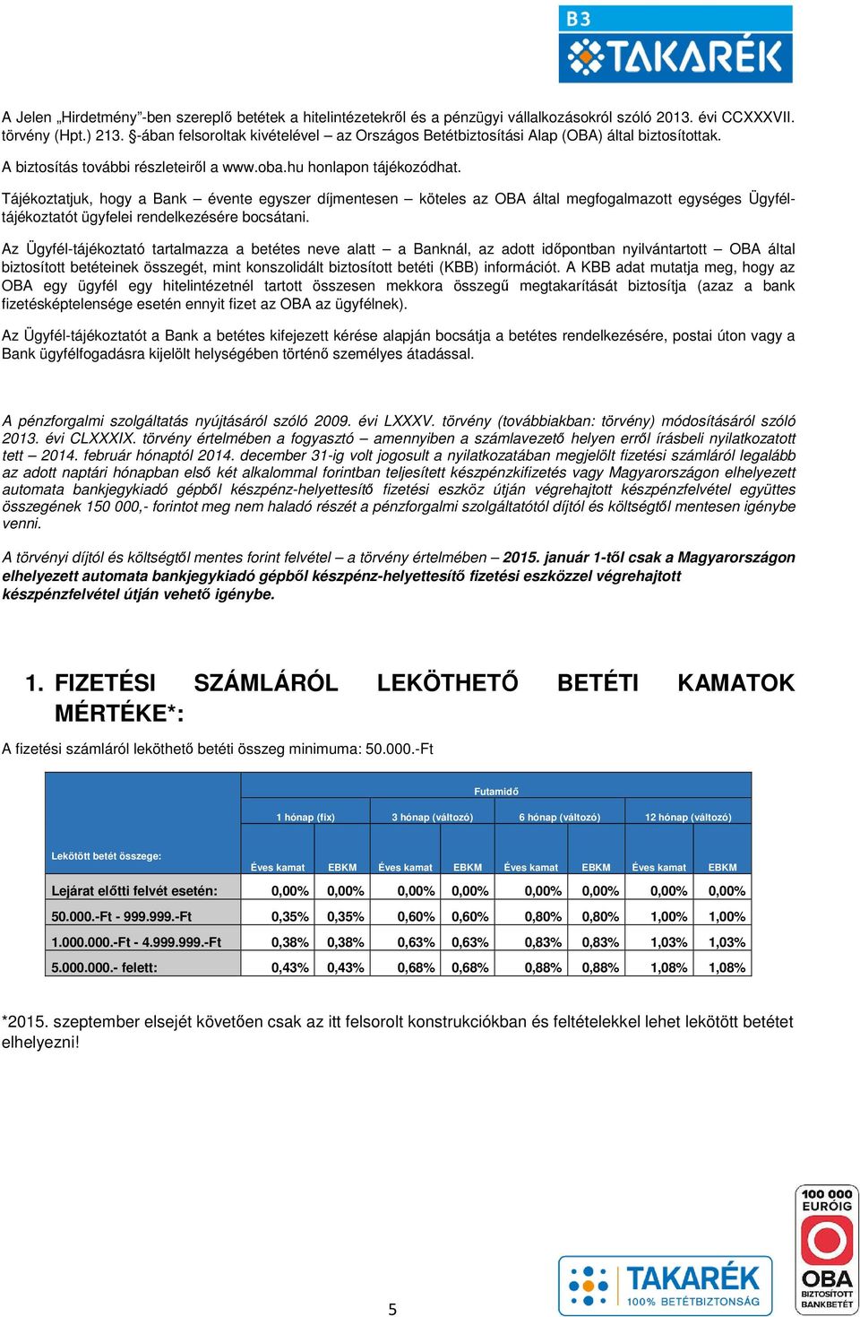 Tájékoztatjuk, hogy a Bank évente egyszer díjmentesen köteles az OBA által megfogalmazott egységes Ügyféltájékoztatót ügyfelei rendelkezésére bocsátani.