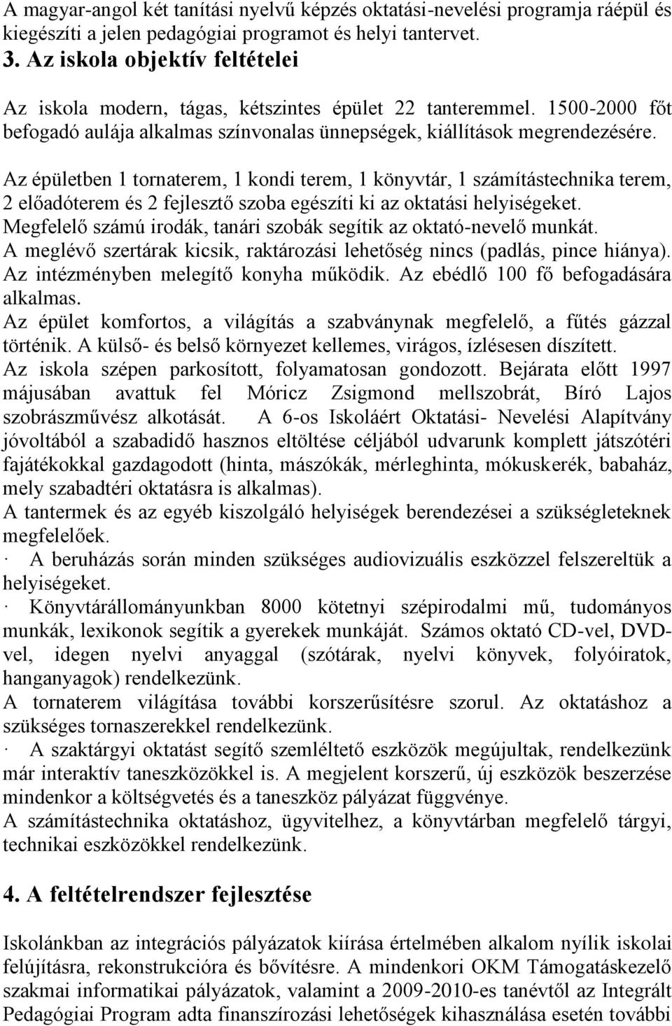 Az épületben 1 tornaterem, 1 kondi terem, 1 könyvtár, 1 számítástechnika terem, 2 előadóterem és 2 fejlesztő szoba egészíti ki az oktatási helyiségeket.