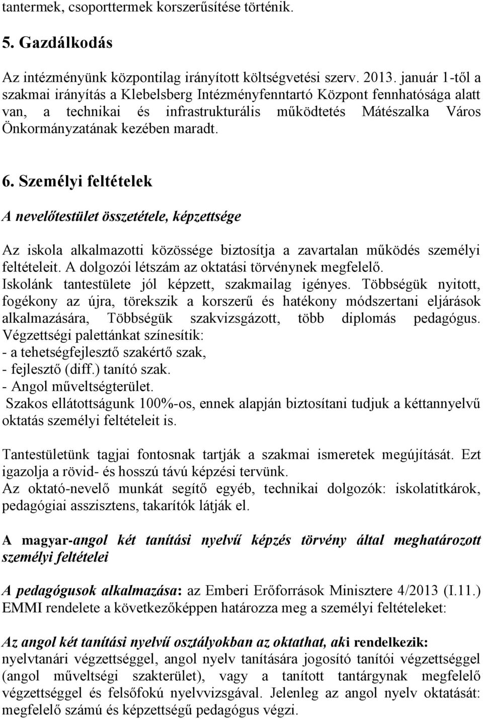 Személyi feltételek A nevelőtestület összetétele, képzettsége Az iskola alkalmazotti közössége biztosítja a zavartalan működés személyi feltételeit.