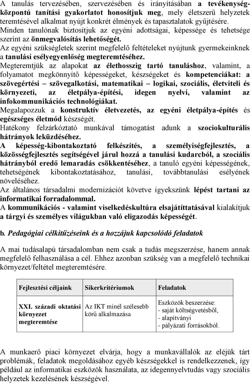 Az egyéni szükségletek szerint megfelelő feltételeket nyújtunk gyermekeinknek a tanulási esélyegyenlőség megteremtéséhez.