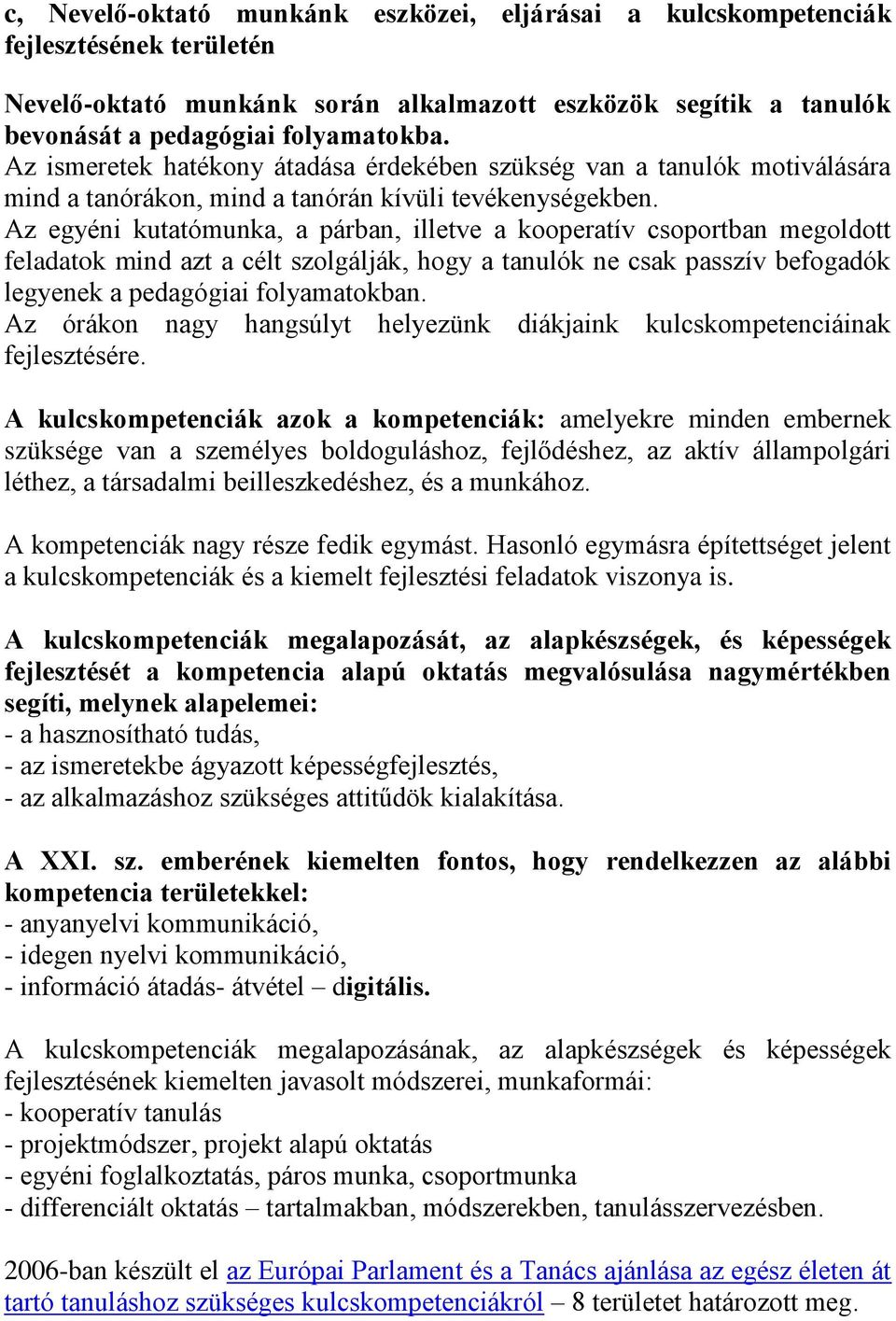 Az egyéni kutatómunka, a párban, illetve a kooperatív csoportban megoldott feladatok mind azt a célt szolgálják, hogy a tanulók ne csak passzív befogadók legyenek a pedagógiai folyamatokban.