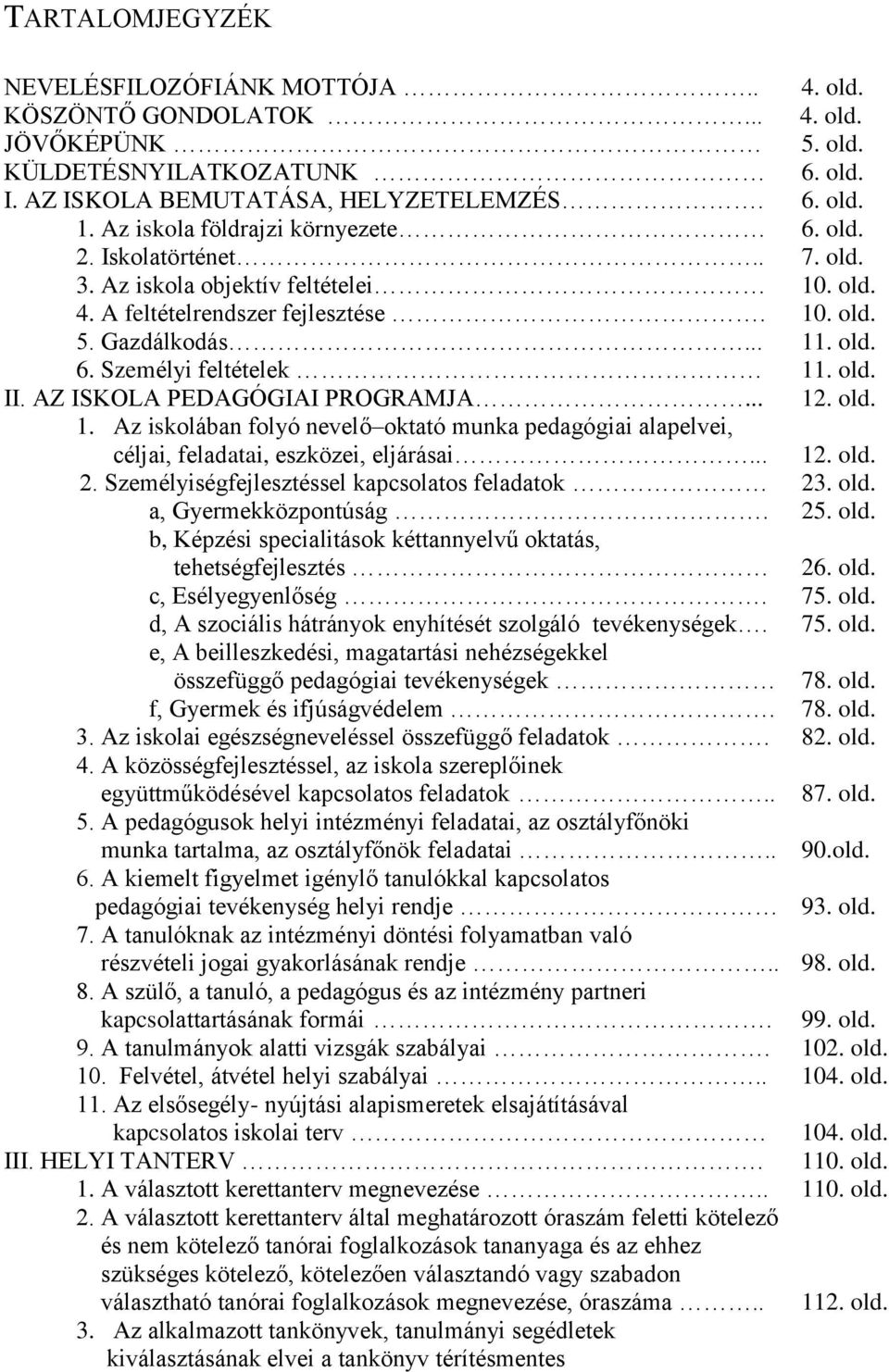 old. II. AZ ISKOLA PEDAGÓGIAI PROGRAMJA... 12. old. 1. Az iskolában folyó nevelő oktató munka pedagógiai alapelvei, céljai, feladatai, eszközei, eljárásai... 12. old. 2.