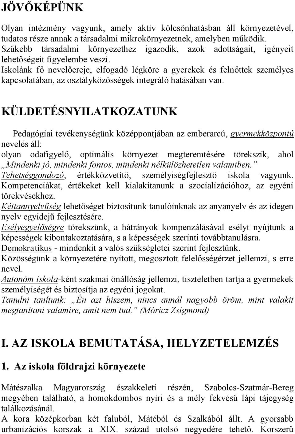 Iskolánk fő nevelőereje, elfogadó légköre a gyerekek és felnőttek személyes kapcsolatában, az osztályközösségek integráló hatásában van.