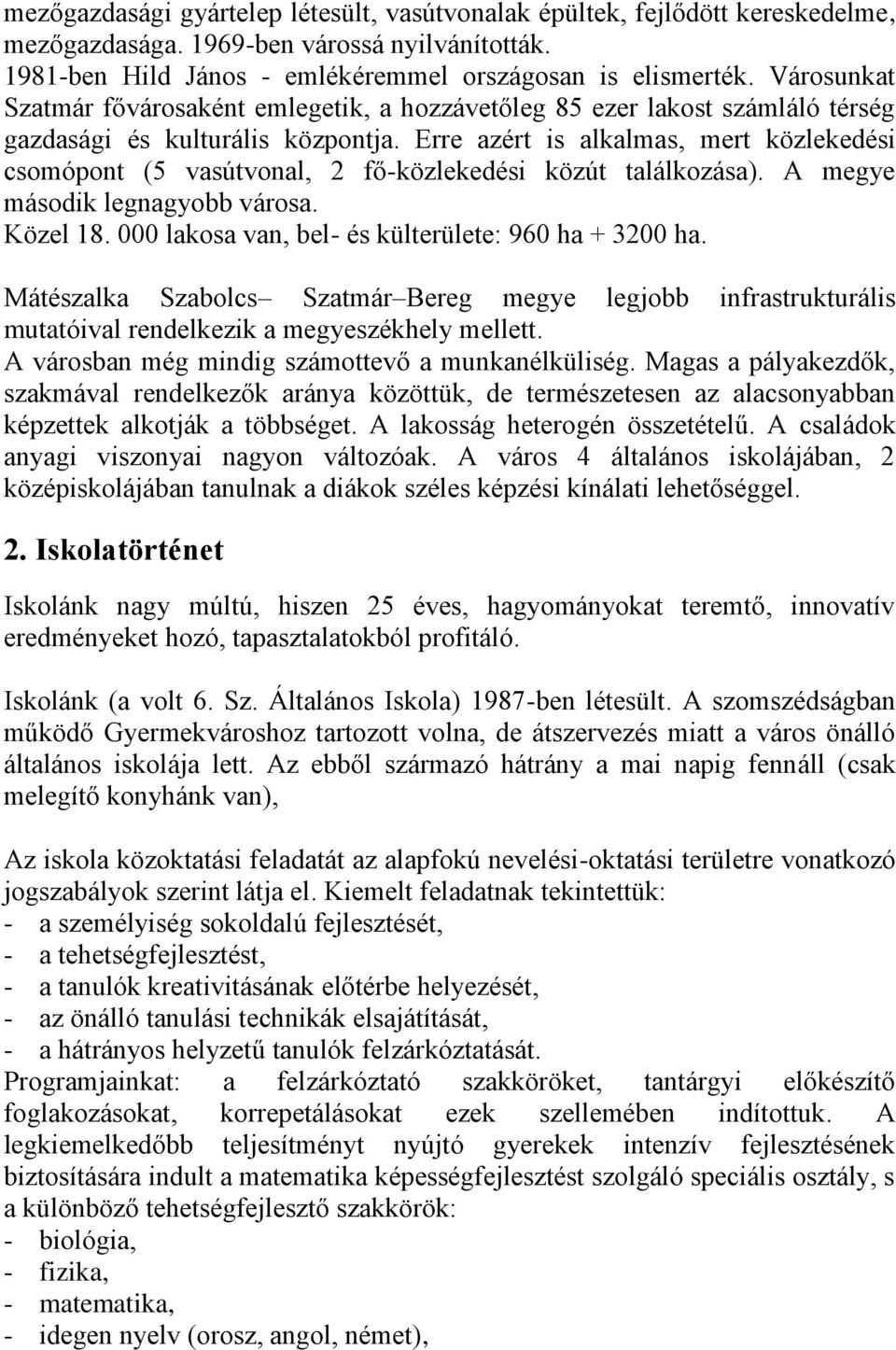 Erre azért is alkalmas, mert közlekedési csomópont (5 vasútvonal, 2 fő-közlekedési közút találkozása). A megye második legnagyobb városa. Közel 18.