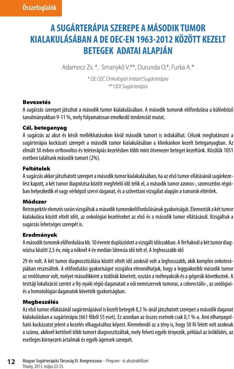 A második tumorok előfordulása a különböző tanulmányokban 9-11 %, mely folyamatosan emelkedő tendenciát mutat.