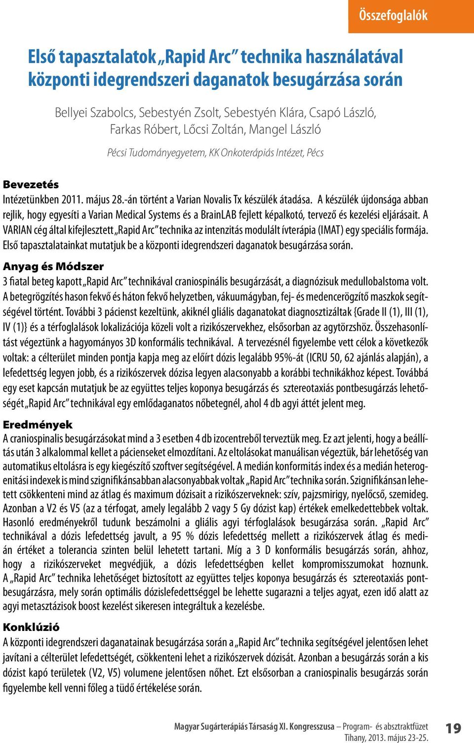 A készülék újdonsága abban rejlik, hogy egyesíti a Varian Medical Systems és a BrainLAB fejlett képalkotó, tervező és kezelési eljárásait.