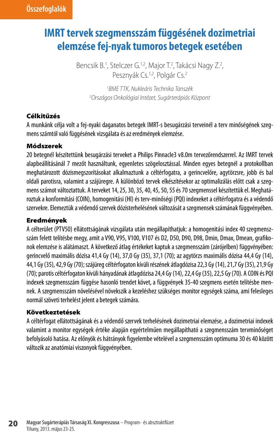 minőségének szegmens számtól való függésének vizsgálata és az eredmények elemzése. Módszerek 20 betegnél készítettünk besugárzási terveket a Philips Pinnacle3 v8.0m tervezőrendszerrel.