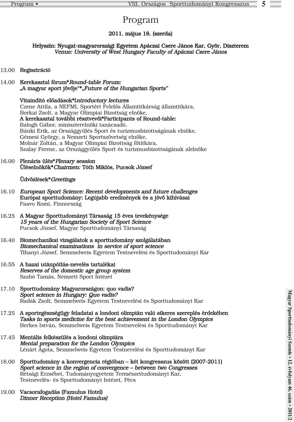 00 Kerekasztal fórum*round-table Forum: A magyar sport jövôje"* Future of the Hungarian Sports" Vitaindító elôadások*introductory lectures Czene Attila, a NEFMI, Sportért Felelôs Államtitkárság