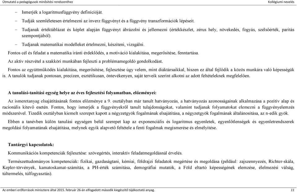 Tudjanak matematikai modelleket értelmezni, készíteni, vizsgálni. Fontos cél és feladat a matematika iránti érdeklődés, a motiváció kialakítása, megerősítése, fenntartása.