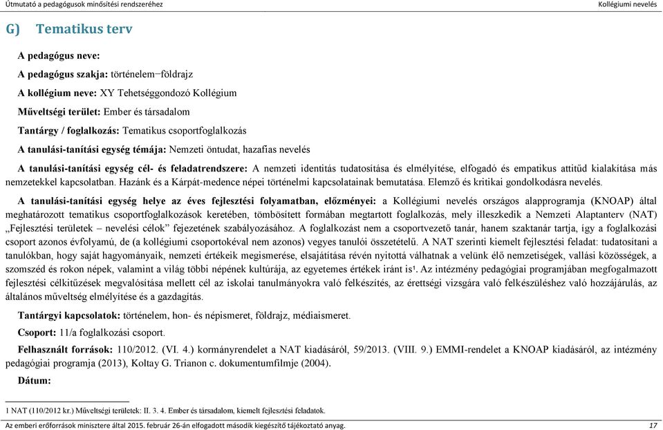 és empatikus attitűd kialakítása más nemzetekkel kapcsolatban. Hazánk és a Kárpát-medence népei történelmi kapcsolatainak bemutatása. Elemző és kritikai gondolkodásra nevelés.