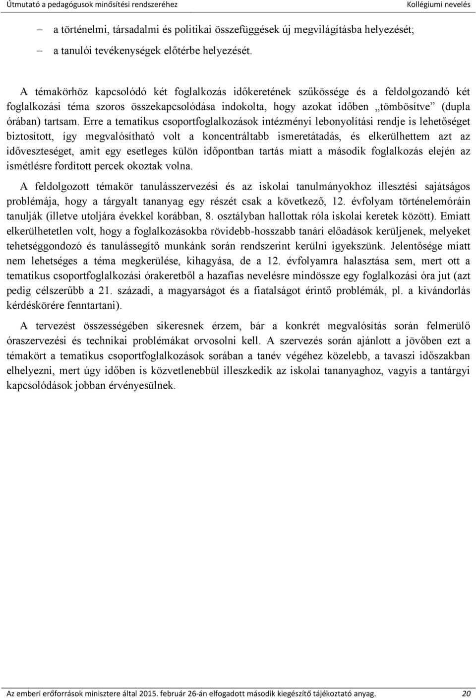 Erre a tematikus csoportfoglalkozások intézményi lebonyolítási rendje is lehetőséget biztosított, így megvalósítható volt a koncentráltabb ismeretátadás, és elkerülhettem azt az időveszteséget, amit