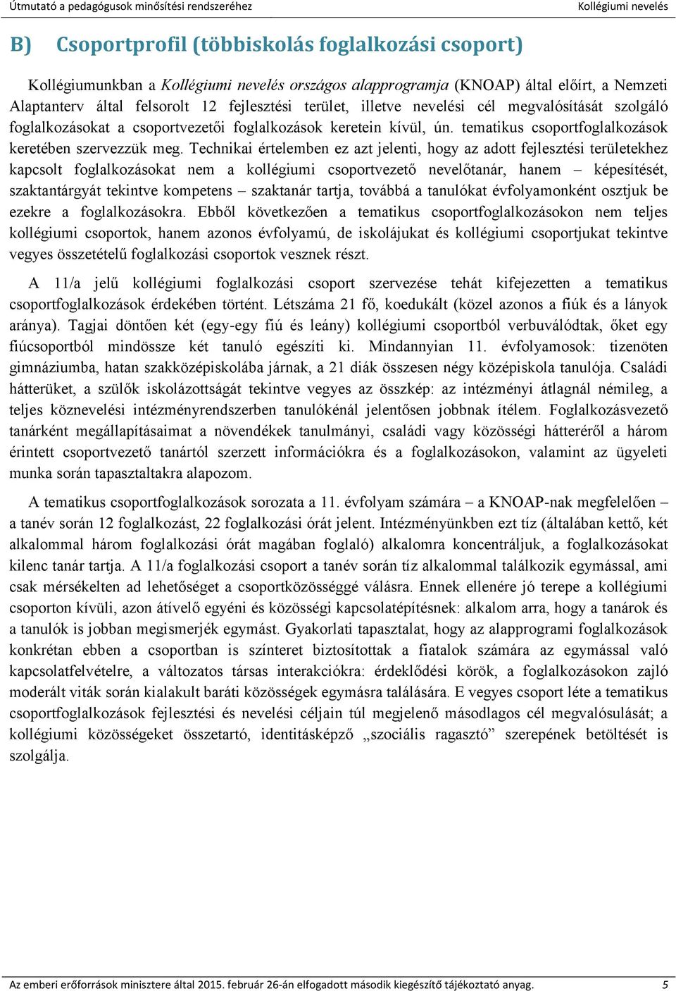 Technikai értelemben ez azt jelenti, hogy az adott fejlesztési területekhez kapcsolt foglalkozásokat nem a kollégiumi csoportvezető nevelőtanár, hanem képesítését, szaktantárgyát tekintve kompetens