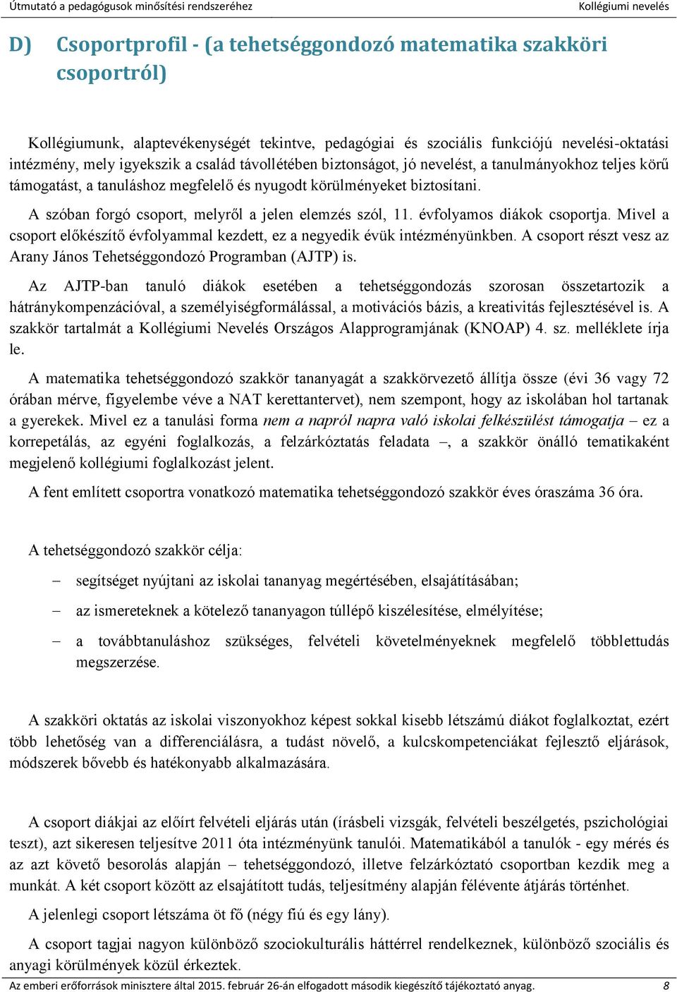 évfolyamos diákok csoportja. Mivel a csoport előkészítő évfolyammal kezdett, ez a negyedik évük intézményünkben. A csoport részt vesz az Arany János Tehetséggondozó Programban (AJTP) is.