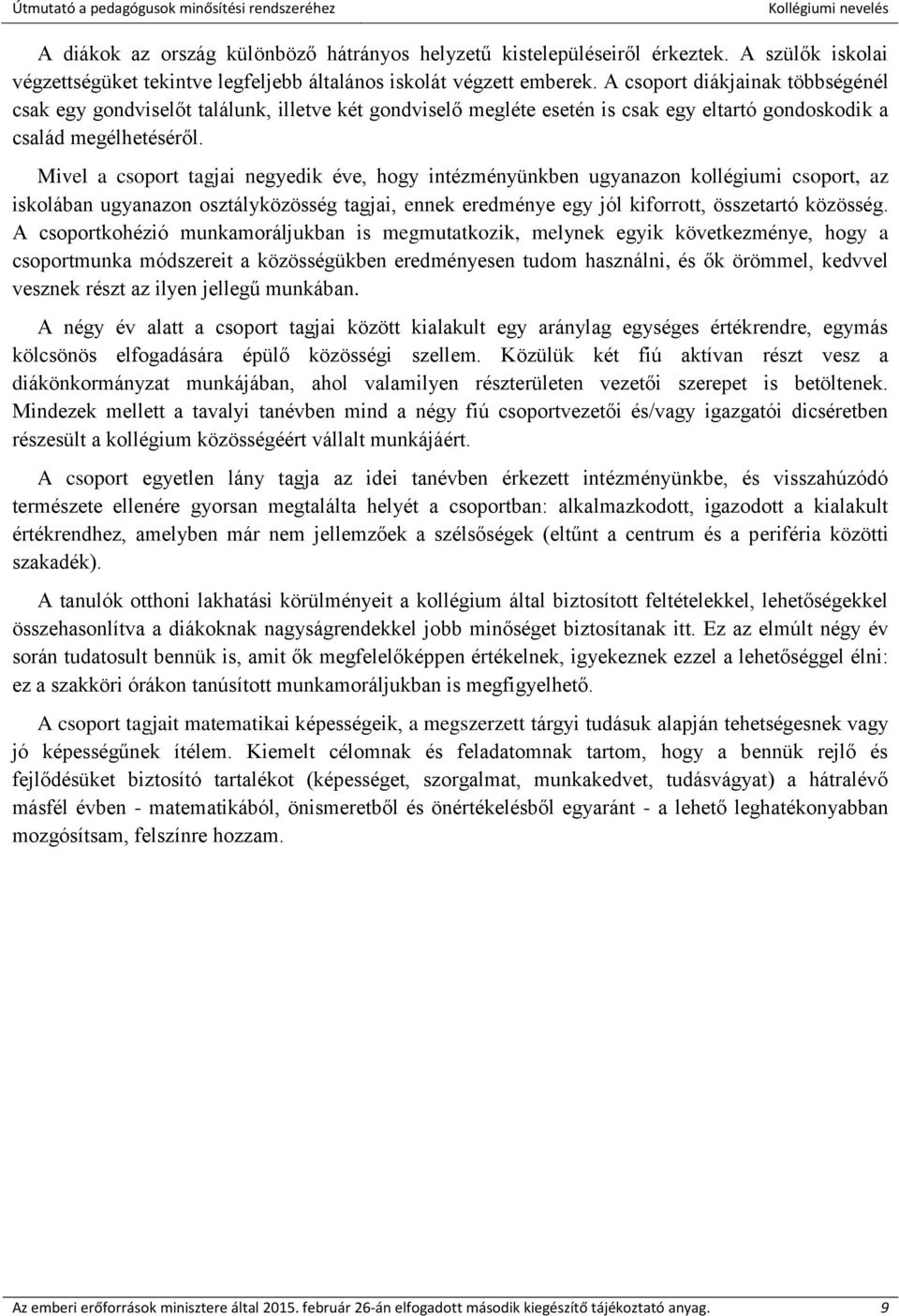 Mivel a csoport tagjai negyedik éve, hogy intézményünkben ugyanazon kollégiumi csoport, az iskolában ugyanazon osztályközösség tagjai, ennek eredménye egy jól kiforrott, összetartó közösség.