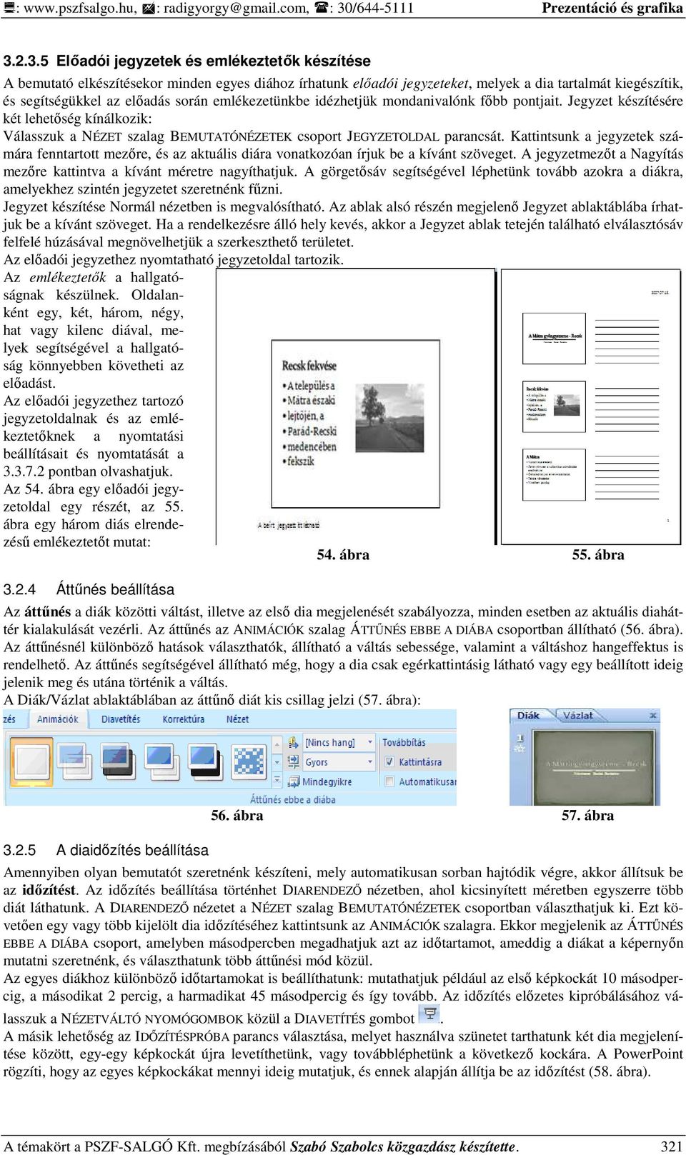 2.3.5 Elıadói jegyzetek és emlékeztetık készítése A bemutató elkészítésekor minden egyes diához írhatunk elıadói jegyzeteket, melyek a dia tartalmát kiegészítik, és segítségükkel az elıadás során