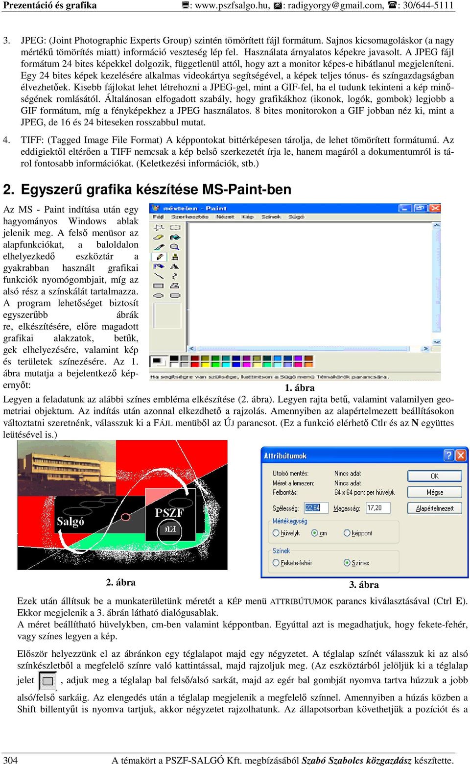 Egy 24 bites képek kezelésére alkalmas videokártya segítségével, a képek teljes tónus- és színgazdagságban élvezhetıek.