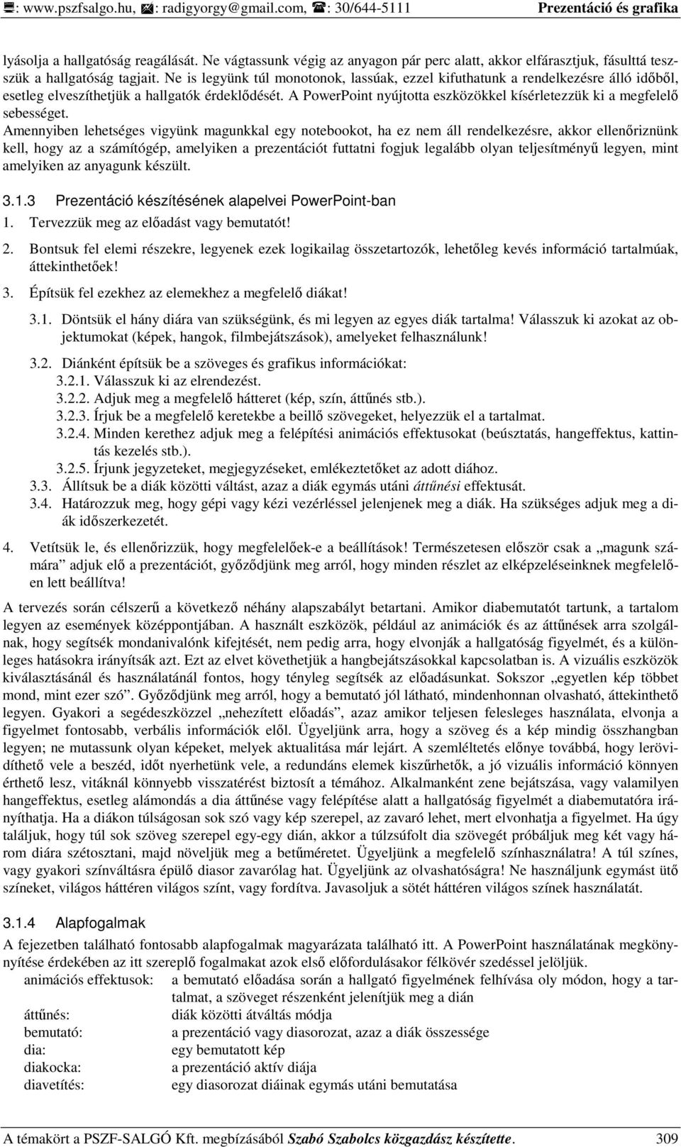 Ne is legyünk túl monotonok, lassúak, ezzel kifuthatunk a rendelkezésre álló idıbıl, esetleg elveszíthetjük a hallgatók érdeklıdését.