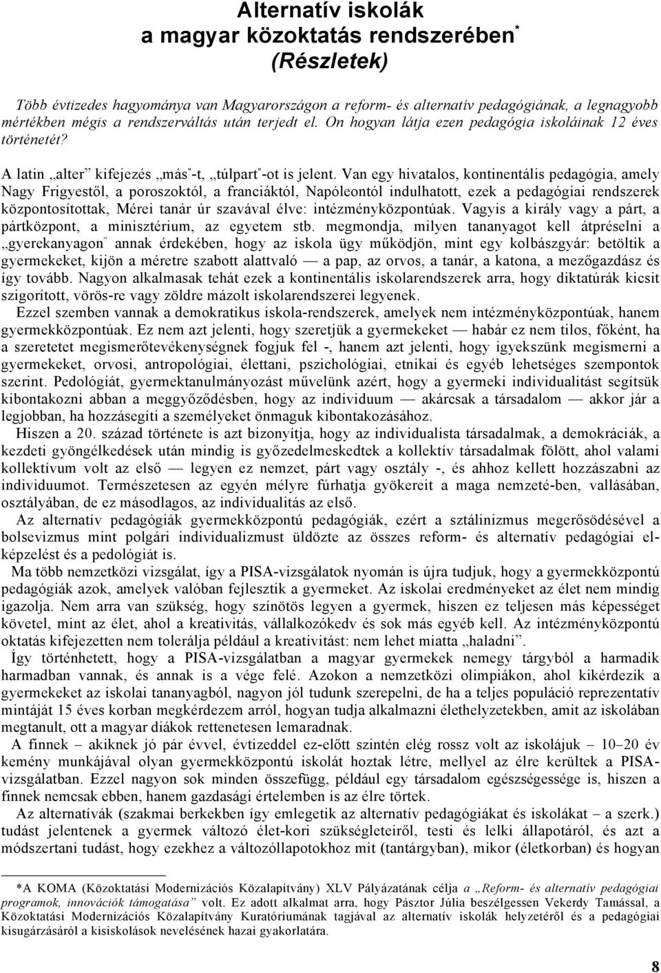 Van egy hivatalos, kontinentális pedagógia, amely Nagy Frigyestől, a poroszoktól, a franciáktól, Napóleontól indulhatott, ezek a pedagógiai rendszerek központosítottak, Mérei tanár úr szavával élve: