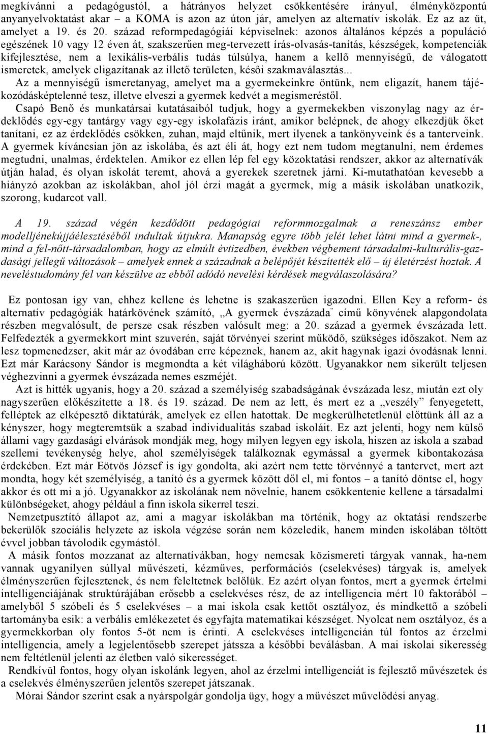 lexikális-verbális tudás túlsúlya, hanem a kellő mennyiségű, de válogatott ismeretek, amelyek eligazítanak az illető területen, késői szakmaválasztás.