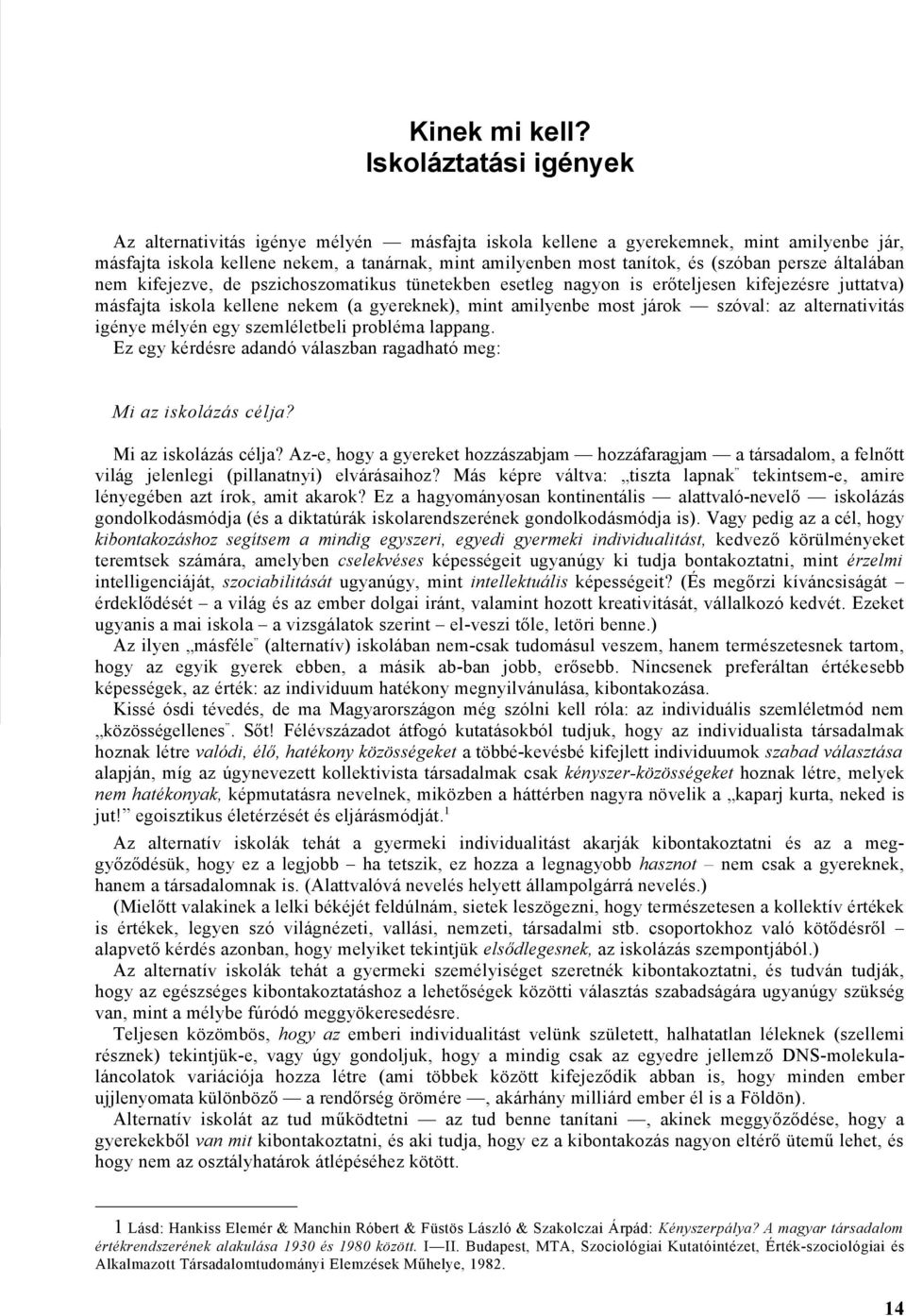 persze általában nem kifejezve, de pszichoszomatikus tünetekben esetleg nagyon is erőteljesen kifejezésre juttatva) másfajta iskola kellene nekem (a gyereknek), mint amilyenbe most járok szóval: az