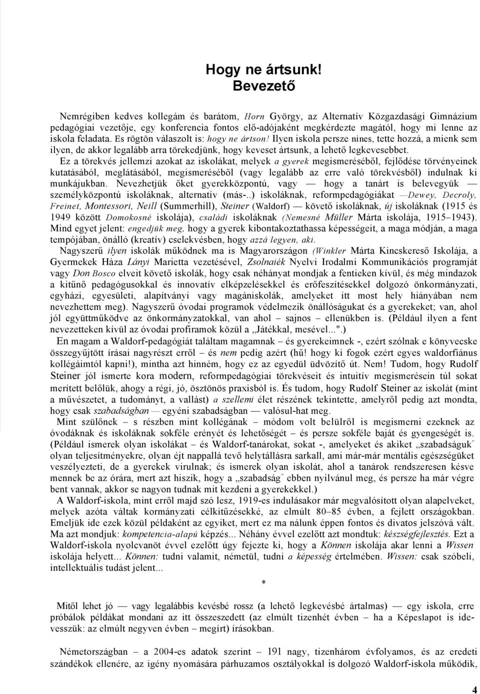 iskola feladata. Es rögtön válaszolt is: hogy ne ártson! Ilyen iskola persze nines, tette hozzá, a mienk sem ilyen, de akkor legalább arra törekedjünk, hogy keveset ártsunk, a lehető legkevesebbet.