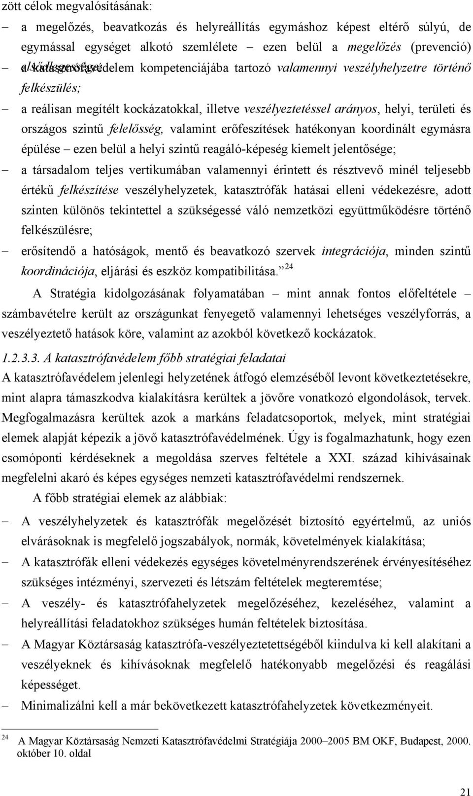 felelősség, valamint erőfeszítések hatékonyan koordinált egymásra épülése ezen belül a helyi szintű reagáló-képeség kiemelt jelentősége; a társadalom teljes vertikumában valamennyi érintett és