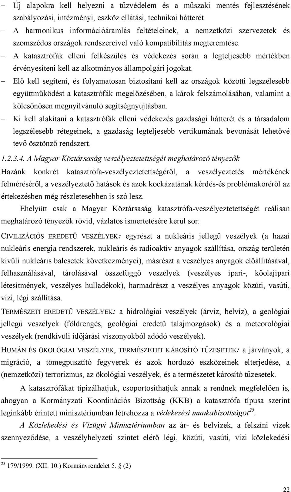 A katasztrófák elleni felkészülés és védekezés során a legteljesebb mértékben érvényesíteni kell az alkotmányos állampolgári jogokat.