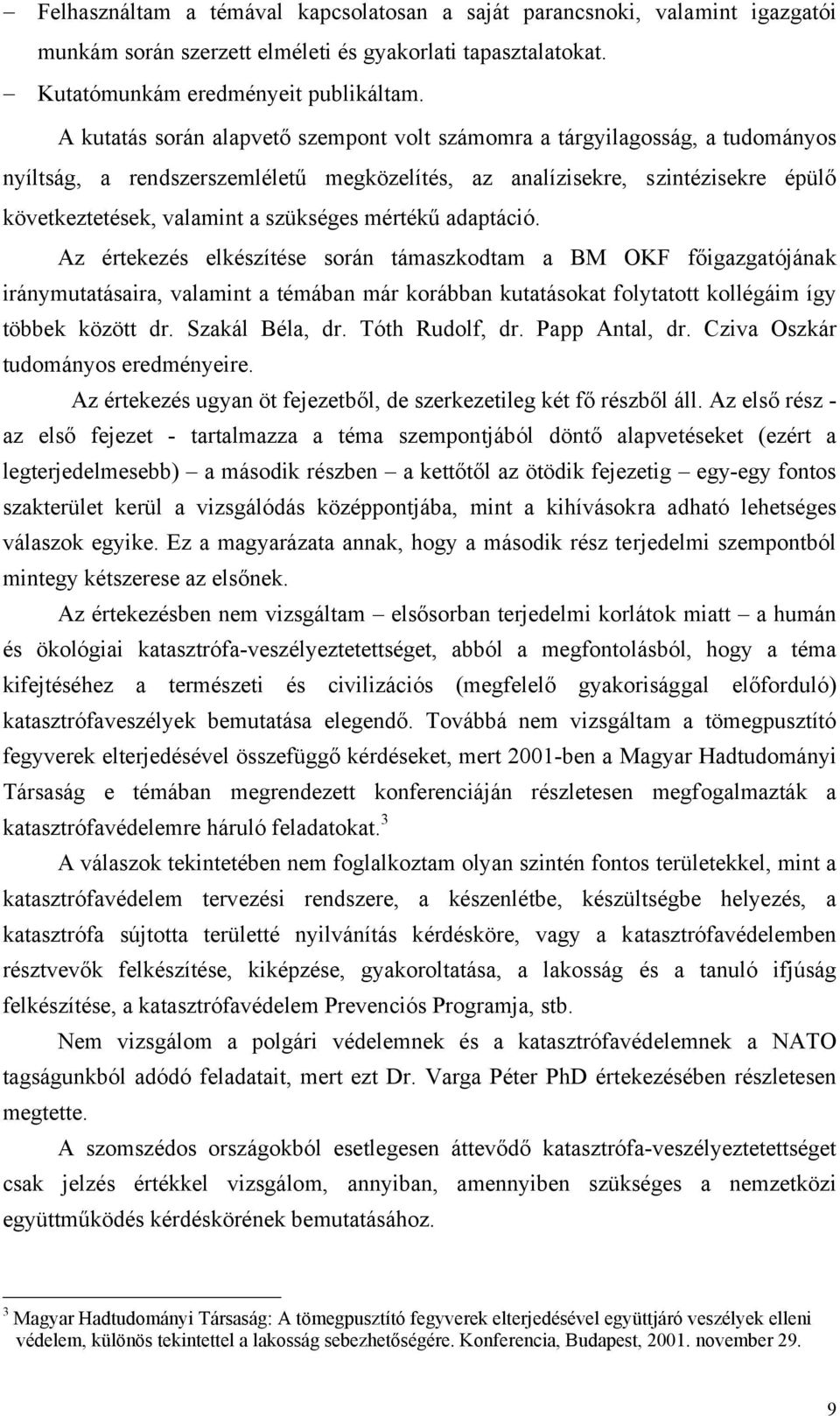 mértékű adaptáció. Az értekezés elkészítése során támaszkodtam a BM OKF főigazgatójának iránymutatásaira, valamint a témában már korábban kutatásokat folytatott kollégáim így többek között dr.