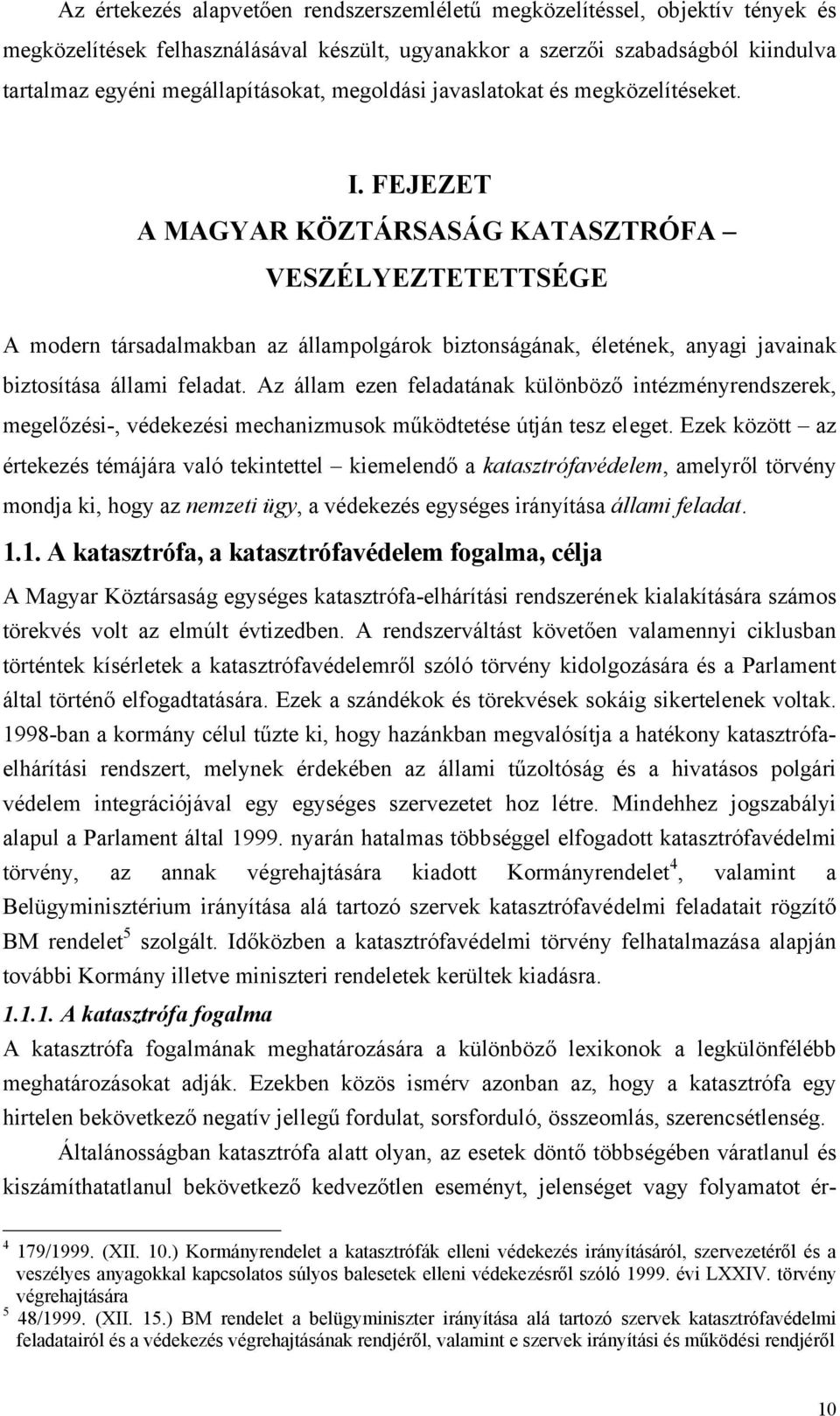 FEJEZET A MAGYAR KÖZTÁRSASÁG KATASZTRÓFA VESZÉLYEZTETETTSÉGE A modern társadalmakban az állampolgárok biztonságának, életének, anyagi javainak biztosítása állami feladat.