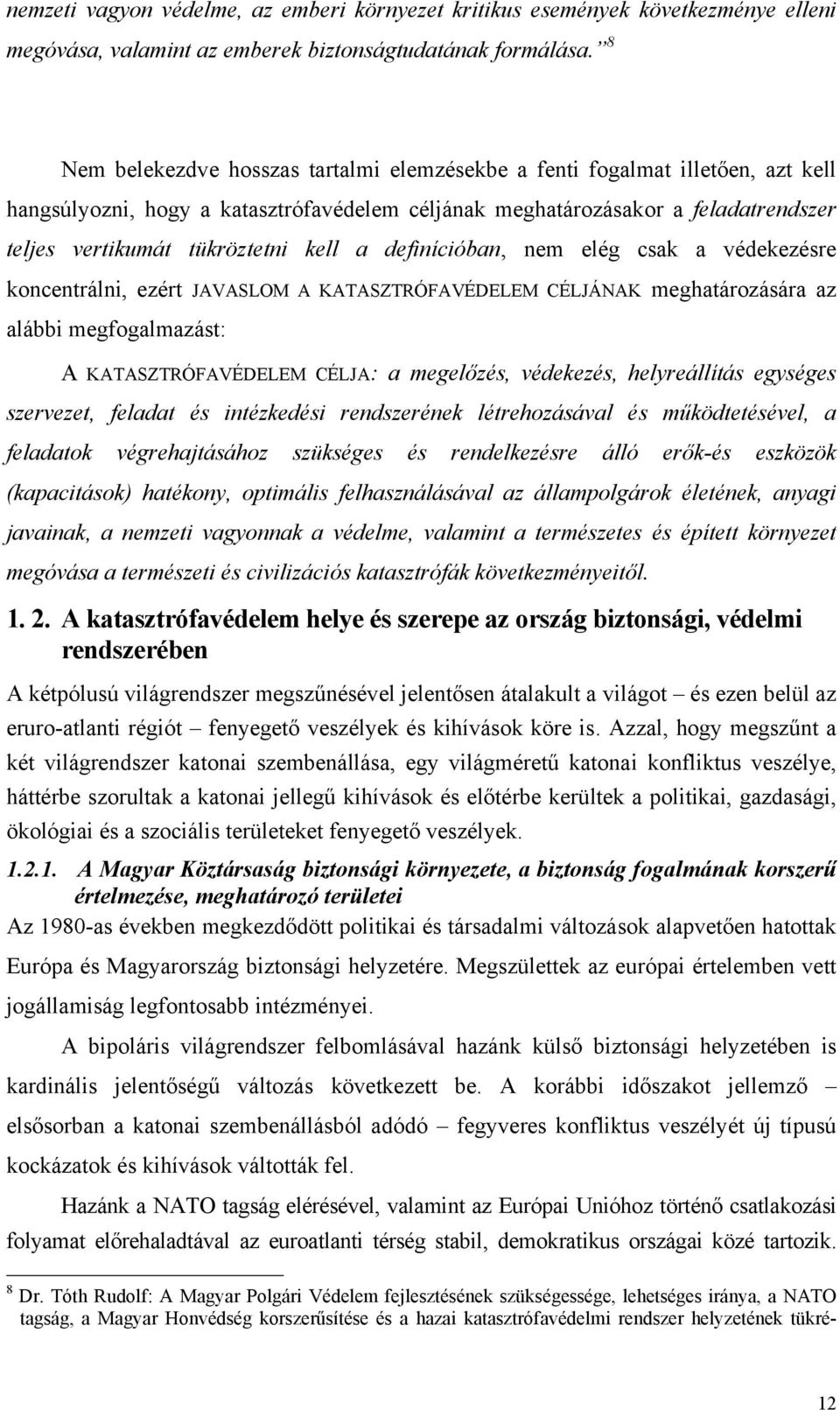 kell a definícióban, nem elég csak a védekezésre koncentrálni, ezért JAVASLOM A KATASZTRÓFAVÉDELEM CÉLJÁNAK meghatározására az alábbi megfogalmazást: A KATASZTRÓFAVÉDELEM CÉLJA: a megelőzés,