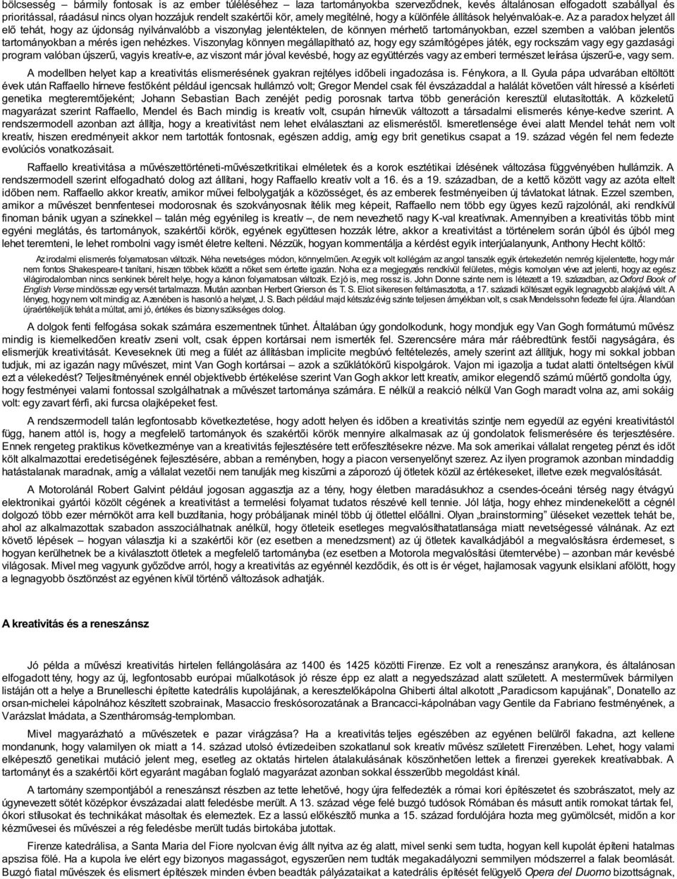 Az a paradox helyzet áll elő tehát, hogy az újdonság nyilvánvalóbb a viszonylag jelentéktelen, de könnyen mérhető tartományokban, ezzel szemben a valóban jelentős tartományokban a mérés igen nehézkes.