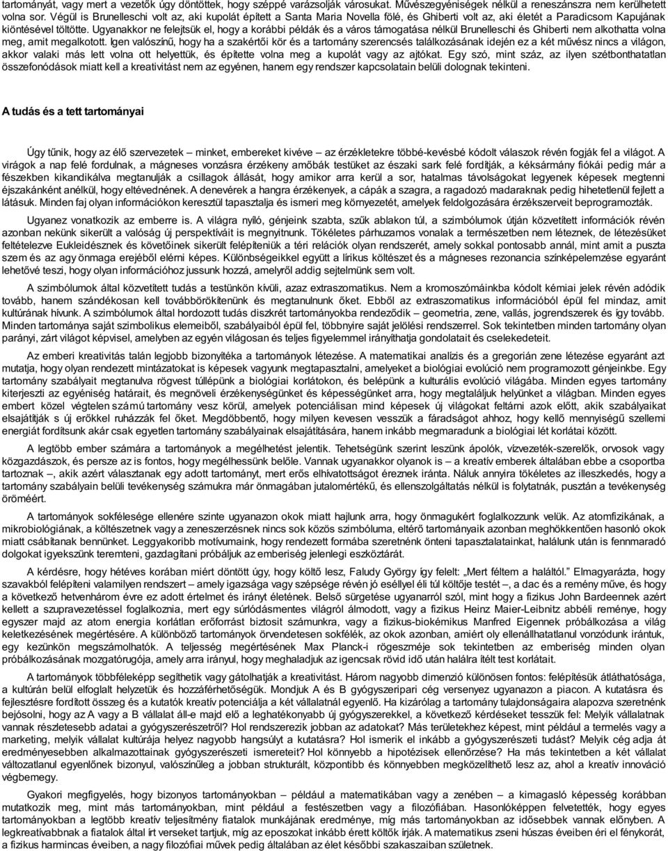 Ugyanakkor ne felejtsük el, hogy a korábbi példák és a város támogatása nélkül Brunelleschi és Ghiberti nem alkothatta volna meg, amit megalkotott.