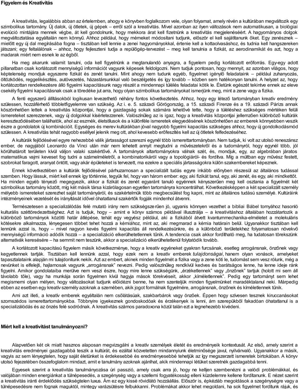 Mivel azonban az ilyen változások nem automatikusan, a biológiai evolúció mintájára mennek végbe, át kell gondolnunk, hogy mekkora árat kell fizetnünk a kreativitás megjelenéséért.