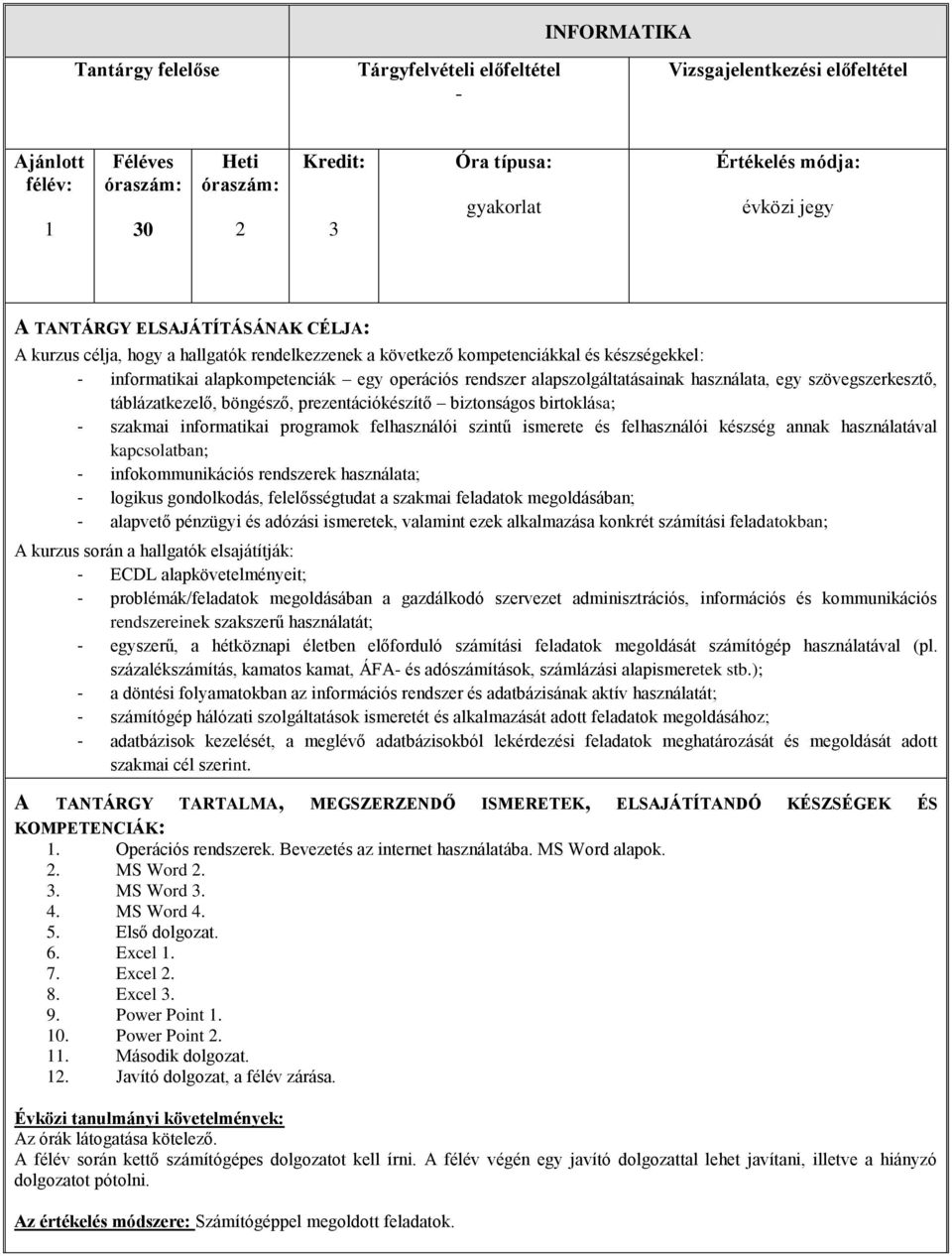 felhasználói készség annak használatával kapcsolatban; - infokommunikációs rendszerek használata; - logikus gondolkodás, felelősségtudat a szakmai feladatok megoldásában; - alapvető pénzügyi és