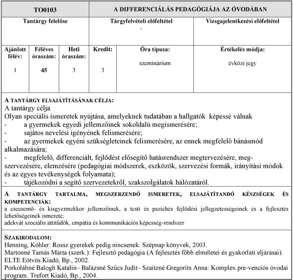 differenciált, fejlődést elősegítő hatásrendszer megtervezésére, megszervezésére, elemzésére (pedagógiai módszerek, eszközök, szervezési formák, irányítási módok és az egyes tevékenységek folyamata);