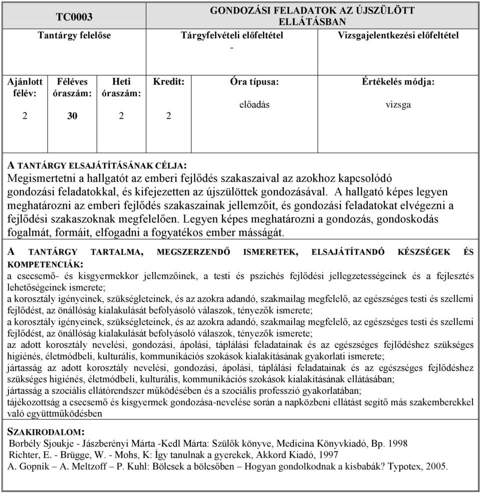 Legyen képes meghatározni a gondozás, gondoskodás fogalmát, formáit, elfogadni a fogyatékos ember másságát.