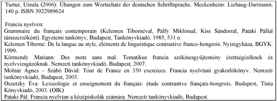 Egyetemi tankönyv, Budapest, Tankönyvkiadó, 1985, 51 o. Kelemen Tiborné: De la langue au style, éléments de linguistique contrastive franco-hongrois. Nyíregyháza, BGYK. 1999.