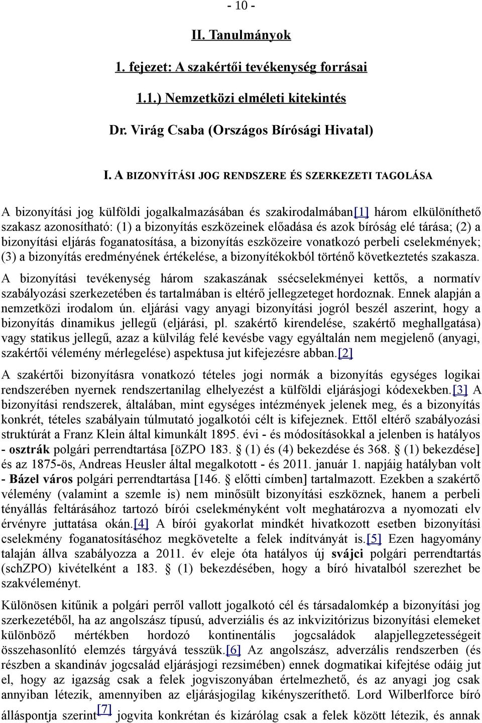 és azok bíróság elé tárása; (2) a bizonyítási eljárás foganatosítása, a bizonyítás eszközeire vonatkozó perbeli cselekmények; (3) a bizonyítás eredményének értékelése, a bizonyítékokból történő